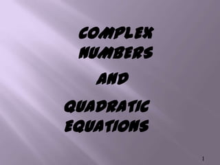 COMPLEX
 NUMBERS
   and
QUADRATIC
EQUATIONS
            1
 
