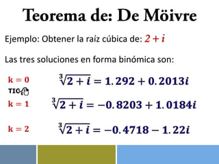 Ejemplo: Obtener la raíz cúbica de: 2 + i
Las tres soluciones en forma binómica son:
 