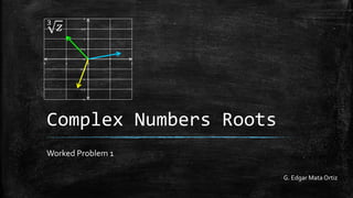 Complex Numbers Roots
Worked Problem 1
G. Edgar MataOrtiz
-2
-1.5
-1
-0.5
0
0.5
1
1.5
2
-2 -1 0 1 2
3
𝑧
 