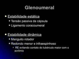 GGlleennoouummeerraall 
 EEssttaabbiilliiddaaddee eessttááttiiccaa 
 TTeennssããoo ppaassssiivvaa ddaa ccááppssuullaa 
 LLiiggaammeennttoo ccoorraaccoouummeerraall 
 EEssttaabbiilliiddaaddee ddiinnââmmiiccaa 
 MMaanngguuiittoo rroottaaddoorr 
 RReeddoonnddoo mmeennoorr ee iinnffrraaeessppiinnhhoossoo 
 RREE eevviittaannddoo ccoonnttaattoo ddoo ttuubbéérrccuulloo mmaaiioorr ccoomm oo 
aaccrrôômmiioo 
 