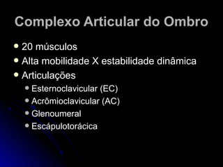 CCoommpplleexxoo AArrttiiccuullaarr ddoo OOmmbbrroo 
 2200 mmúússccuullooss 
 AAllttaa mmoobbiilliiddaaddee XX eessttaabbiilliiddaaddee ddiinnââmmiiccaa 
 AArrttiiccuullaaççõõeess 
 EEsstteerrnnooccllaavviiccuullaarr ((EECC)) 
 AAccrrôômmiiooccllaavviiccuullaarr ((AACC)) 
 GGlleennoouummeerraall 
 EEssccááppuulloottoorráácciiccaa 
 