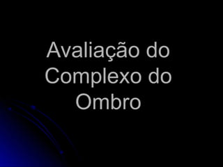 AAvvaalliiaaççããoo ddoo 
CCoommpplleexxoo ddoo 
OOmmbbrroo 
 