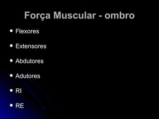 FFoorrççaa MMuussccuullaarr -- oommbbrroo 
 FFlleexxoorreess 
 EExxtteennssoorreess 
 AAbbdduuttoorreess 
 AAdduuttoorreess 
 RRII 
 RREE 
 