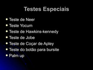 TTeesstteess EEssppeecciiaaiiss 
 TTeessttee ddee NNeeeerr 
 TTeessttee YYooccuumm 
 TTeessttee ddee HHaawwkkiinnss--kkeennnneeddyy 
 TTeessttee ddee JJoobbee 
 TTeessttee ddee CCooççaarr ddee AApplleeyy 
 TTeessttee ddoo bboottããoo ppaarraa bbuurrssiittee 
 PPaallmm uupp 
 