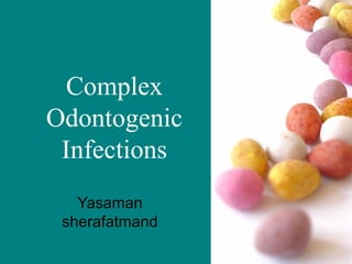 Complex
Odontogenic
Infections
Yasaman
sherafatmand
 