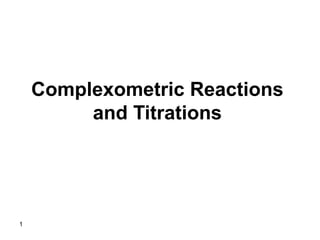 1
Complexometric Reactions
and Titrations
 