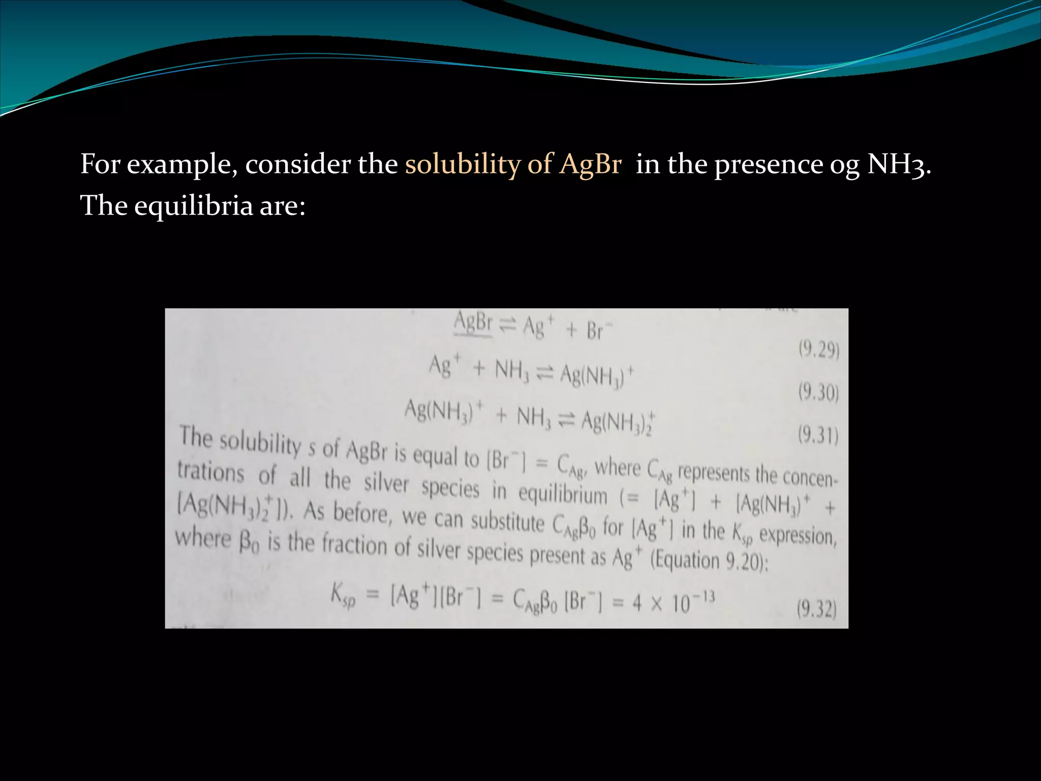 For example, consider the solubility of AgBr in the presence og NH3.
The equilibria are:
 