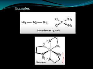 Examples:
Monodentae ligands
Bidentae
 
