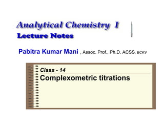 Pabitra Kumar Mani , Assoc. Prof., Ph.D. ACSS, BCKV
Class - 14

Complexometric titrations

 