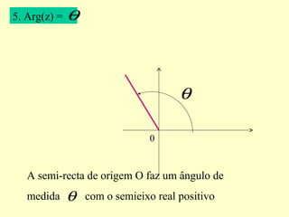 5. Arg(z) = θ
θ
0
A semi-recta de origem O faz um ângulo de
medida com o semieixo real positivoθ
 