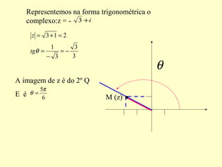 Representemos na forma trigonométrica o
complexo:z = - i+3
3
3
3
1
213
−=
−
=
=+=
θtg
z
A imagem de z é do 2º Q
E é 6
5π
θ =
θ
M (z)
 