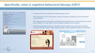 <ul><li>Specifically, what is cognitive-behavioral therapy (CBT)? </li></ul><ul><ul><li>The basis of CBT is that thoughts ...