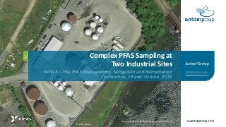 Complex PFAS Sampling at
Two Industrial Sites
NGWA – The PFAS Management, Mitigation and Remediation
Conference, 19 and 20 June, 2019
The logo and ANTEA are registration trademarks of Antea USA, Inc.
© 2018 Google
 