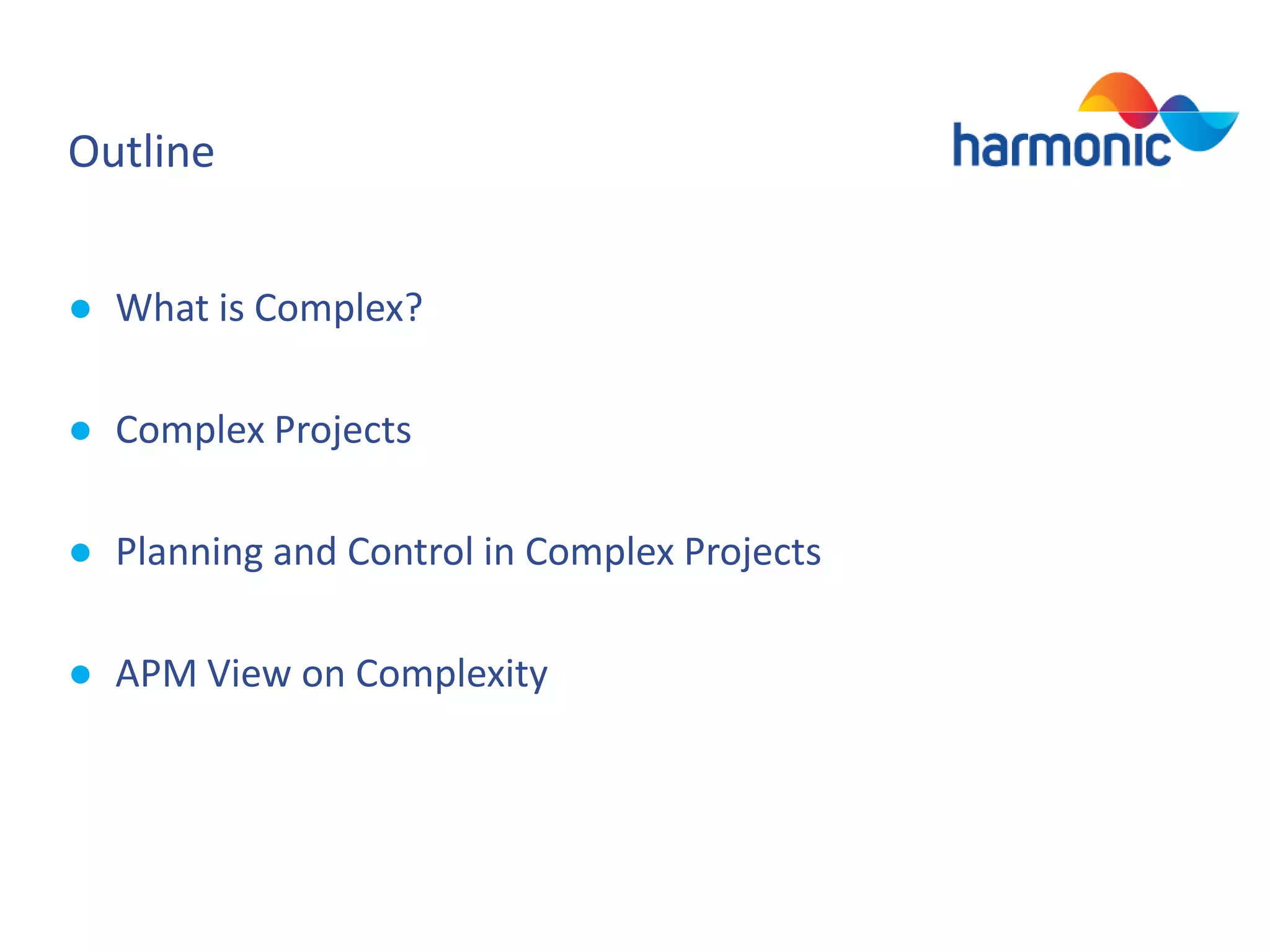 Outline
● What is Complex?
● Complex Projects

● Planning and Control in Complex Projects
● APM View on Complexity

 