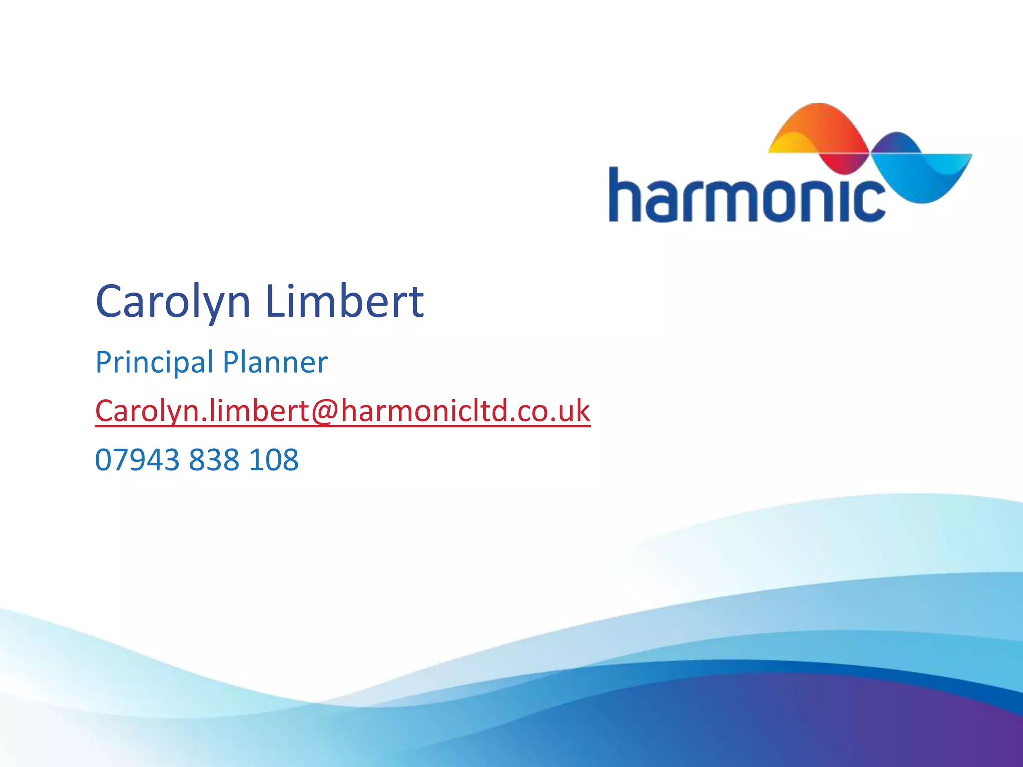 Carolyn Limbert
Principal Planner
Carolyn.limbert@harmonicltd.co.uk
07943 838 108

 
