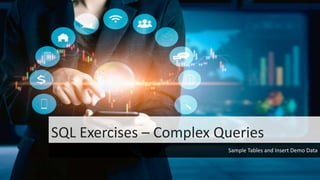 SQL Exercises – Complex Queries
Sample Tables and Insert Demo Data
 