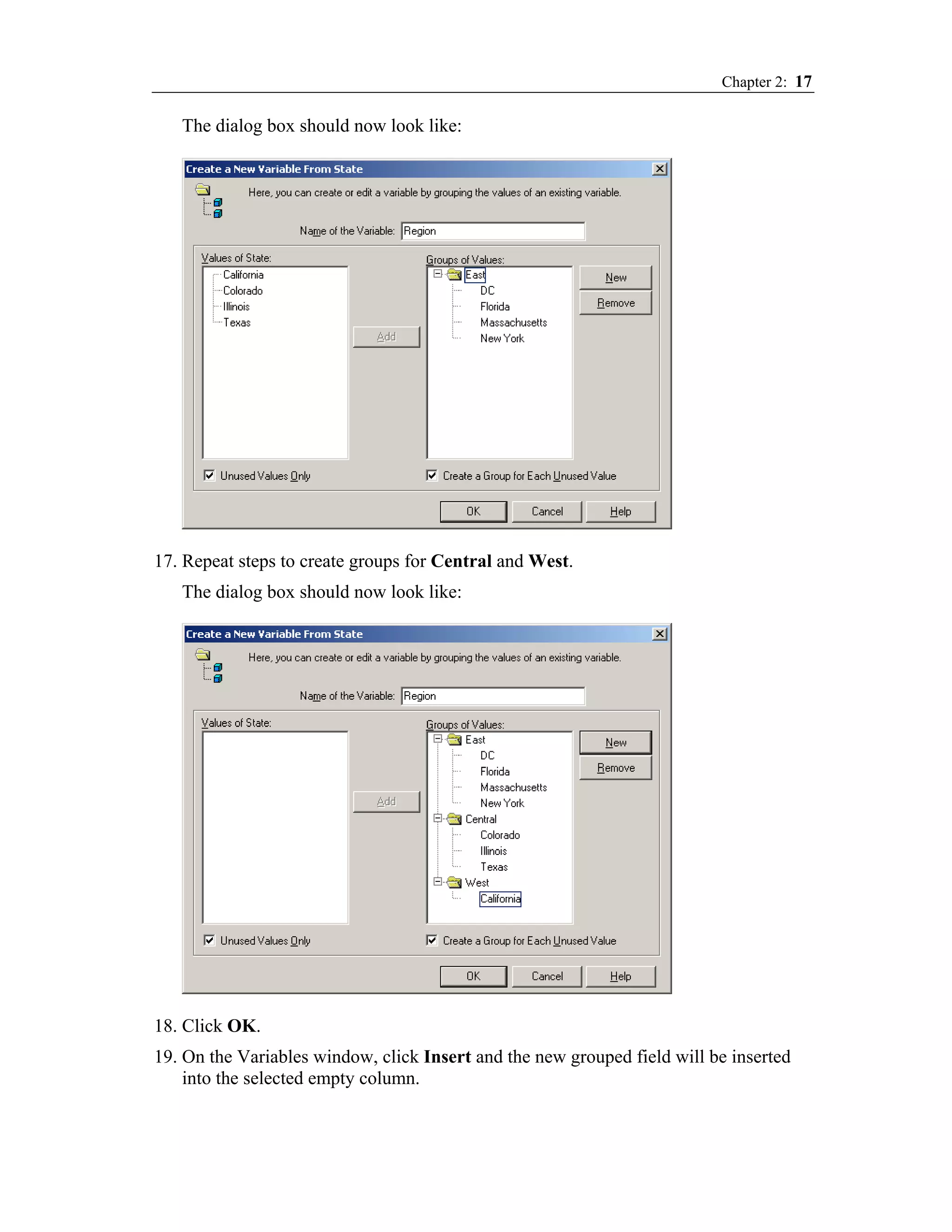 Chapter 2: 17

   The dialog box should now look like:




17. Repeat steps to create groups for Central and West.
   The dialog box should now look like:




18. Click OK.
19. On the Variables window, click Insert and the new grouped field will be inserted
    into the selected empty column.
 