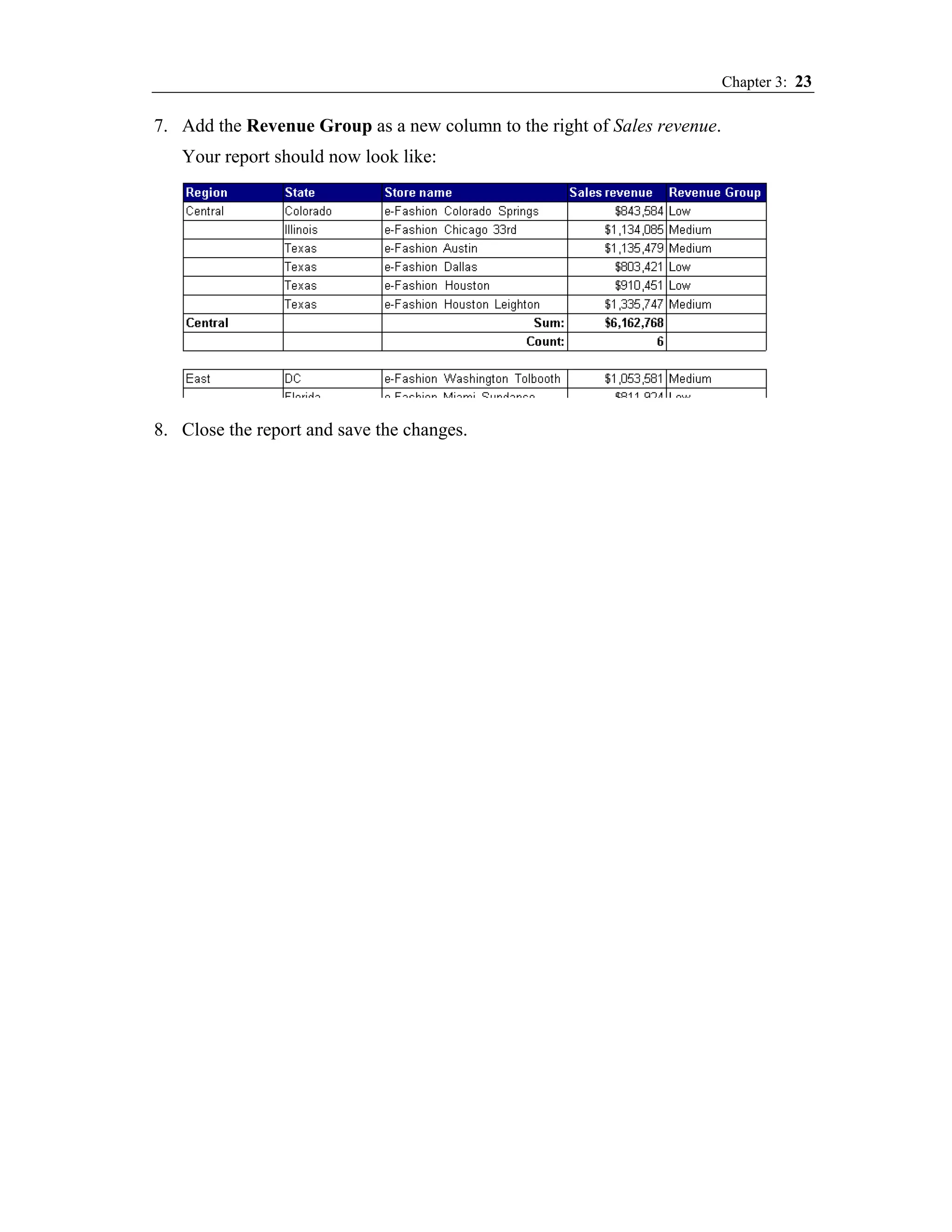 Chapter 3: 23

7. Add the Revenue Group as a new column to the right of Sales revenue.
   Your report should now look like:




8. Close the report and save the changes.
 