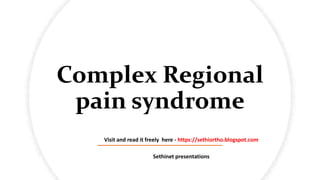 Complex Regional
pain syndrome
Visit and read it freely here - https://sethiortho.blogspot.com
Sethinet presentations
 
