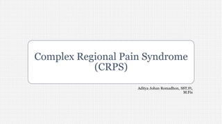 Complex Regional Pain Syndrome
(CRPS)
Aditya Johan Romadhon, SST.Ft,
M.Fis
 
