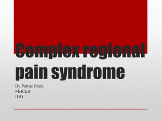 Complex regional
pain syndromeBy Petrus Iitula
MBChB
IHO
 