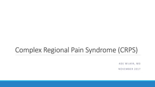 Complex Regional Pain Syndrome (CRPS)
ADE WIJAYA, MD
NOVEMBER 2017
 
