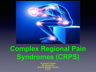 Complex Regional Pain
Syndromes (CRPS)
Dr. Ahmed Youssef
MD Orthopedics
Mubarak Alkabeer Hospital
Kuwait
 