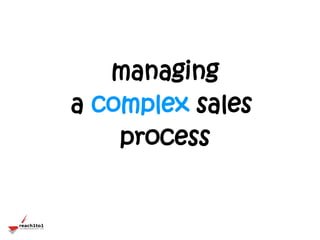 managing
a complex sales
    process
 