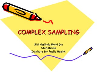 COMPLEX SAMPLING
     Siti Haslinda Mohd Din
           Statistician
   Institute for Public Health
 