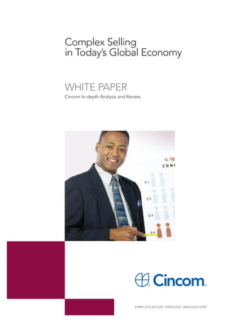 Complex Selling
in Today’s Global Economy


WHITE PAPER
Cincom In-depth Analysis and Review




                                S I M P L I F I C AT I O N T H R O U G H I N N O VAT I O N ®
 