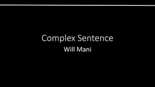 Complex Sentence
Will Mani
 