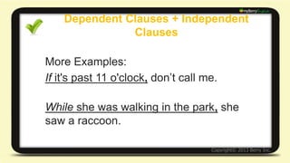 Other Types of Complex Sentences 
*Always contain an Independent Clause and at least 
one Dependent Clause* 
• Several different types (Focus on patterns) 
1. Using a relative clause 
e.g. - The dog that I got yesterday bit me. 
Ind. - The dog bit me Dep. - that I got yesterday 
 