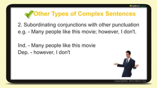 Other Types of Complex Sentences 
3. Participial Constructions 
e.g. - Determined to win, he ran as fast as he could. 
Ind. - he ran as fast as he could 
Dep. - Determined to win 
 