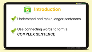 Independent Clause 
Noun＋Verb＋(Object) = Simple Sentence 
Also Known As: Independent Clause 
Examples: 
I ate lunch. 
He rides a bike. 
 