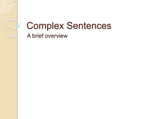 Complex Sentences
A brief overview
 