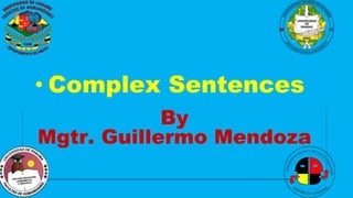 By
Mgtr. Guillermo Mendoza
• Complex Sentences
 
