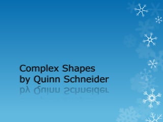 Complex Shapes
by Quinn Schneider
 