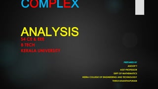 COMPLEX
ANALYSISS4 CE & EEE
B TECH
KERALA UNIVERSITY
PREPARED BY
ANOOP T
ASST PROFESSOR
DEPT OF MATHEMATICS
HEERA COLLEGE OF ENGINEERING AND TECHNOLOGY
THIRUVANANTHAPURAM
 