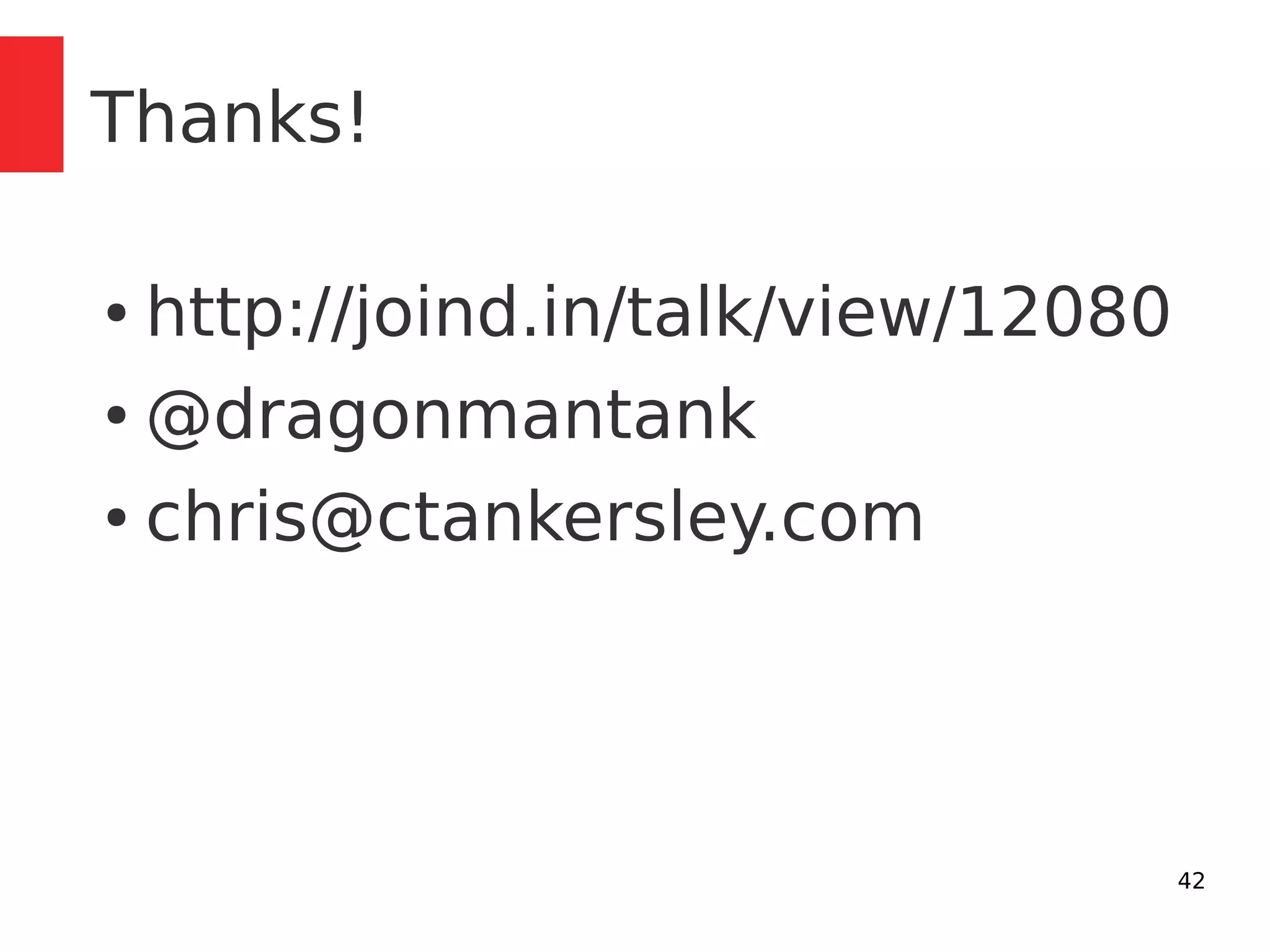 42 
Thanks! 
● http://joind.in/talk/view/12080 
● @dragonmantank 
● chris@ctankersley.com 
