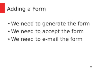18 
Adding a Form 
●We need to generate the form 
●We need to accept the form 
●We need to e-mail the form 
 