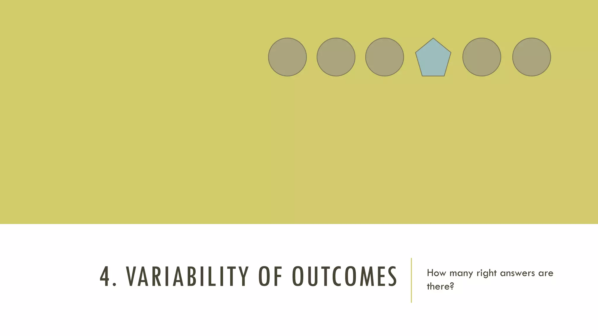 4. VARIABILITY OF OUTCOMES How many right answers are
there?
 