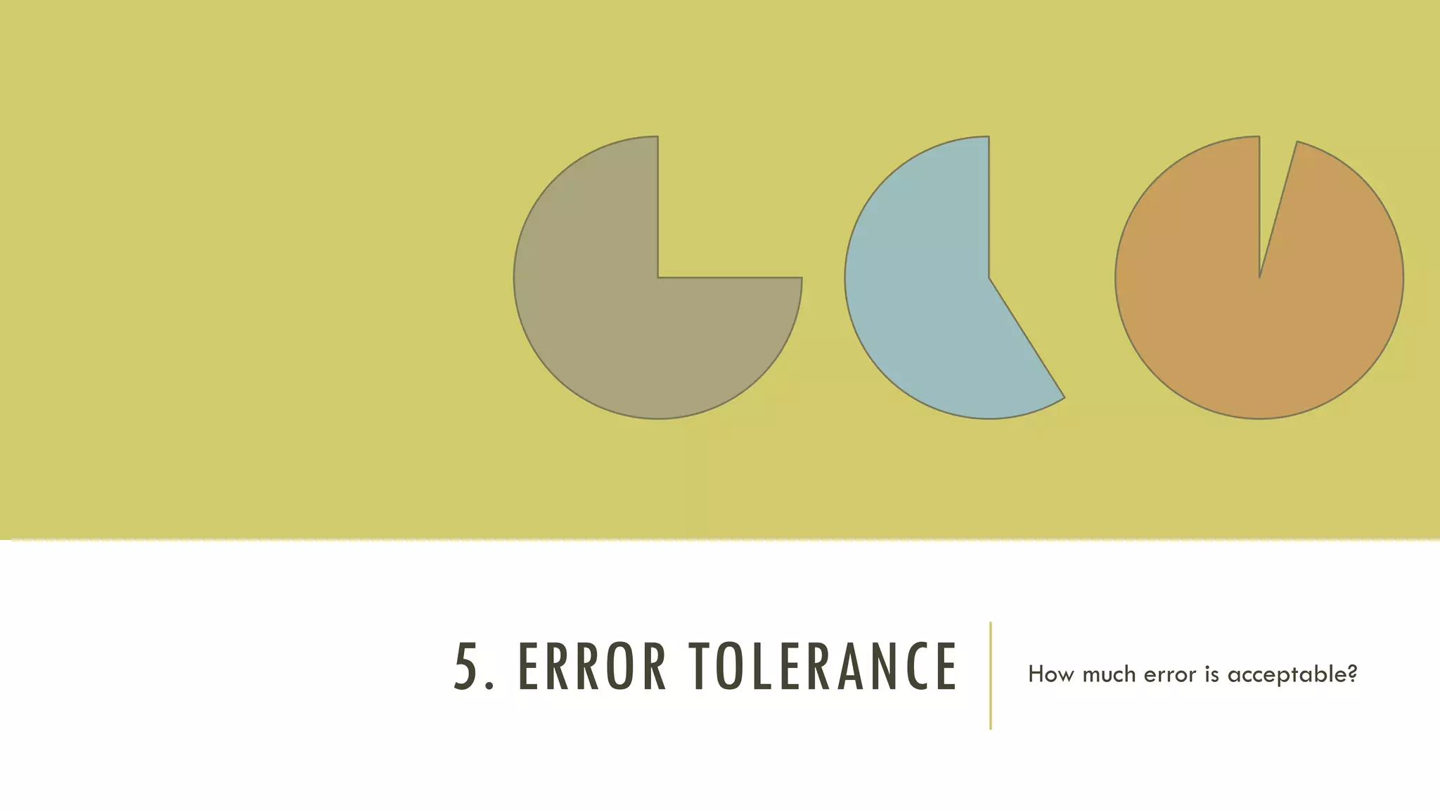 5. ERROR TOLERANCE How much error is acceptable?
 