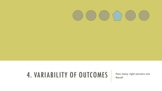 4. VARIABILITY OF OUTCOMES How many right answers are
there?
 