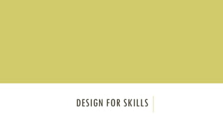 DESIGN FOR SKILLS
 