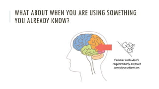 WHAT ABOUT WHEN YOU ARE USING SOMETHING
YOU ALREADY KNOW?
 
