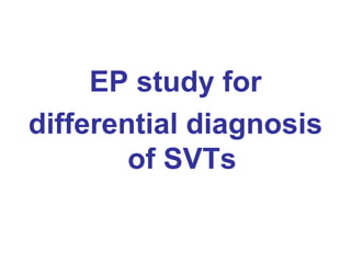 EP study for
differential diagnosis
        of SVTs
 