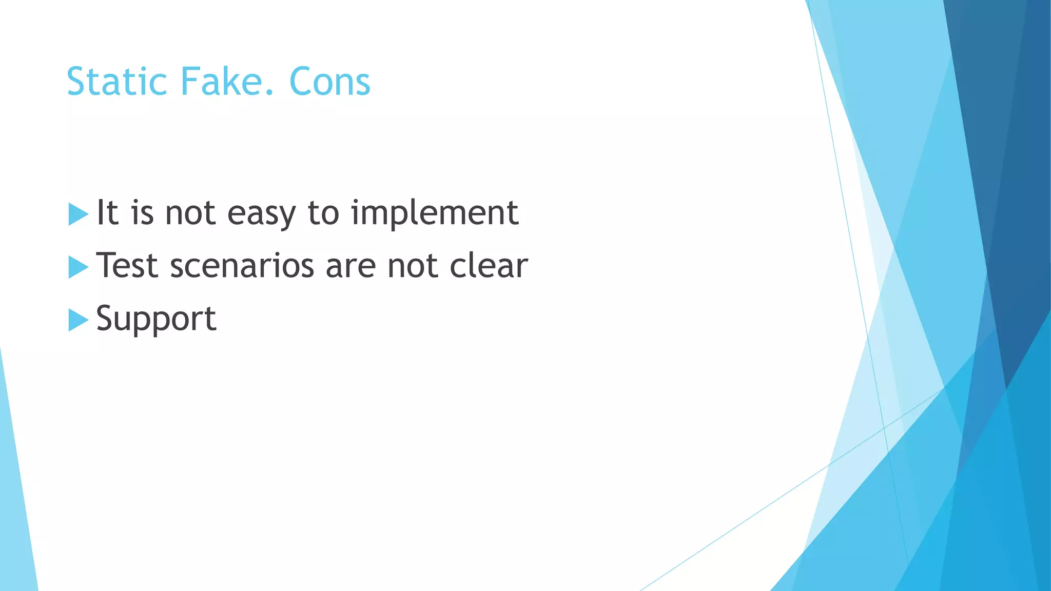 Static Fake. Cons
 It is not easy to implement
 Test scenarios are not clear
 Support
 