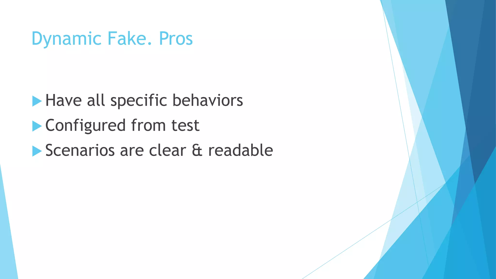 Dynamic Fake. Pros
 Have all specific behaviors
 Configured from test
 Scenarios are clear & readable
 