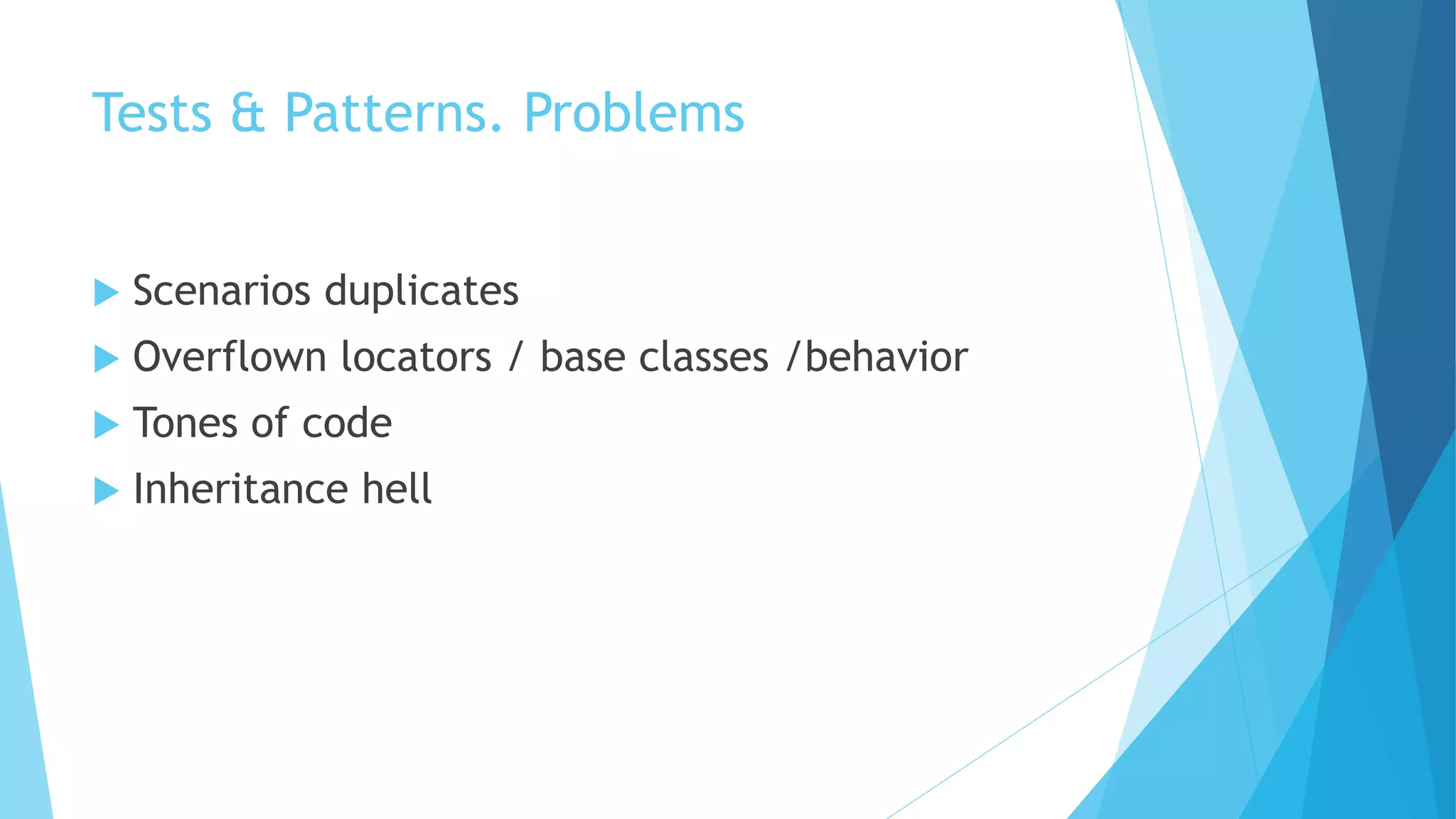 Tests & Patterns. Problems
 Scenarios duplicates
 Overflown locators / base classes /behavior
 Tones of code
 Inheritance hell
 
