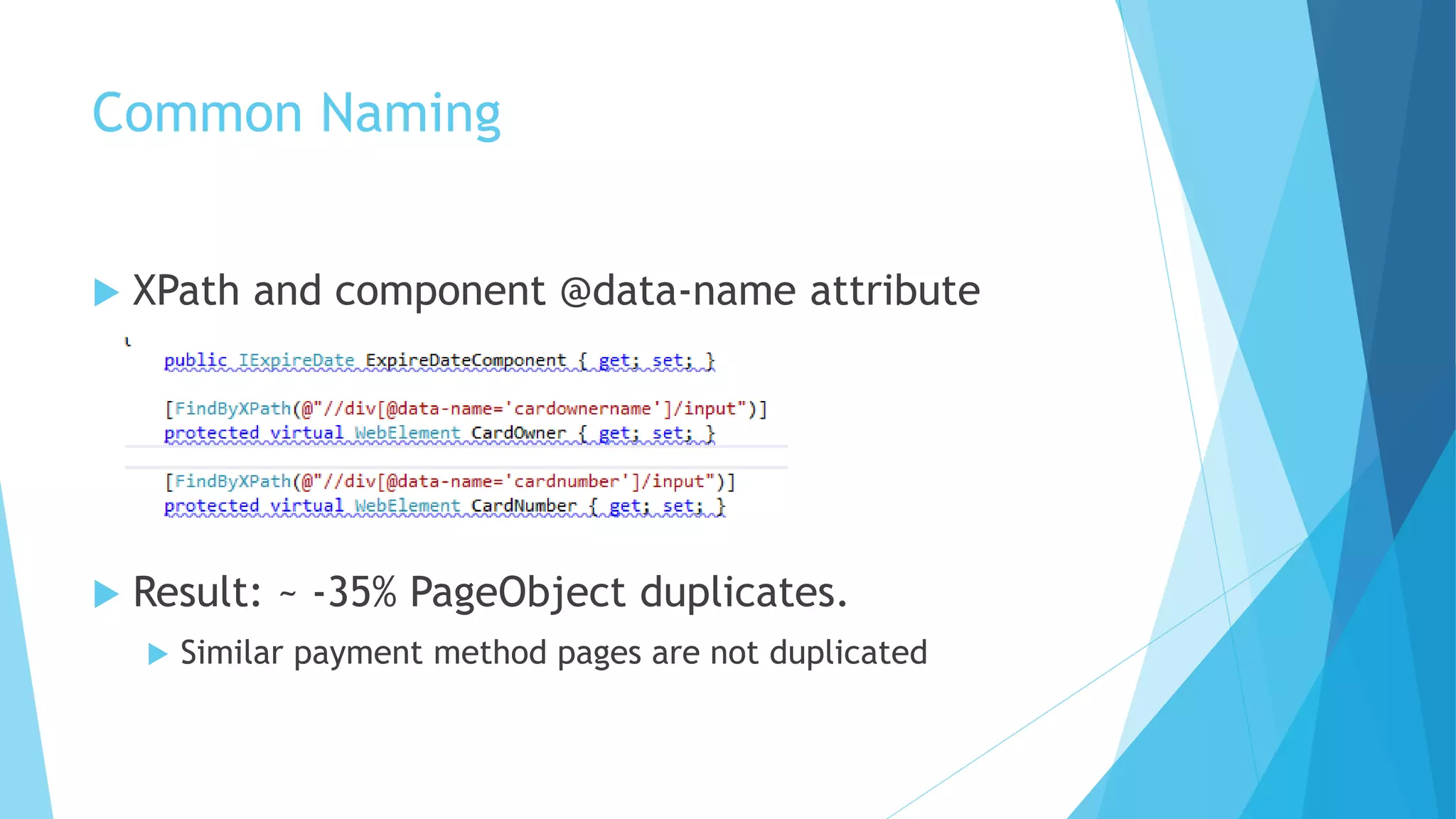 Common Naming
 XPath and component @data-name attribute
 Result: ~ -35% PageObject duplicates.
 Similar payment method pages are not duplicated
 